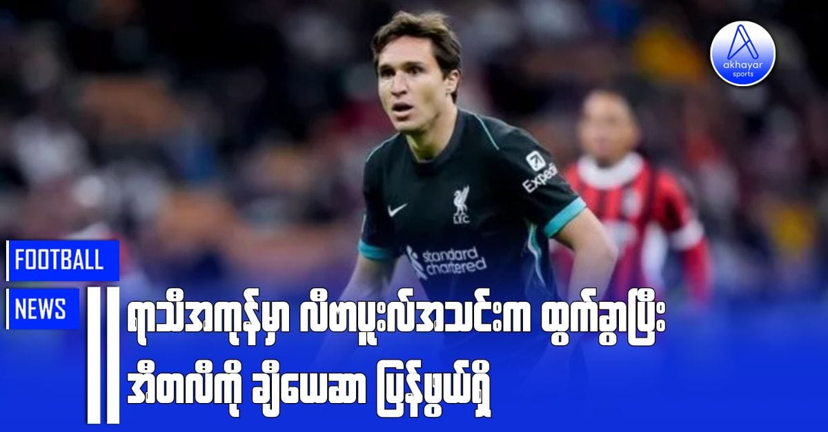 ရာသီအကုန်မှာ လီဗာပူးလ်အသင်းက ထွက်ခွာပြီး အီတလီကို ချီယေဆာပြန်ဖွယ်ရှိ