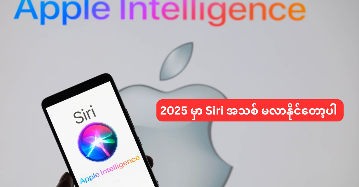2025 မှာတော့ Siri အသစ် မတွေ့နိုင်တော့ပါ