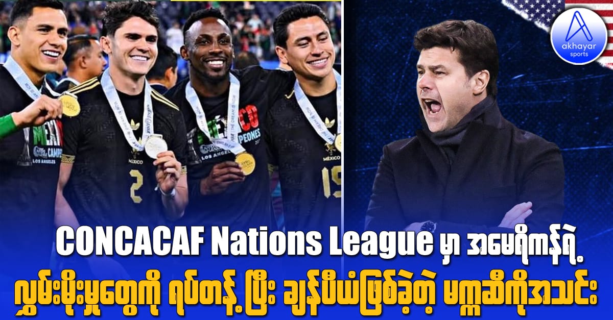 CONCACAF Nations League မှာ အမေရိကန်ရဲ့လွှမ်းမိုးမှုတွေကို ရပ်တန့်ပြီး ချန်ပီယံဖြစ်ခဲ့တဲ့ မက္ကဆီကိုအသင်း