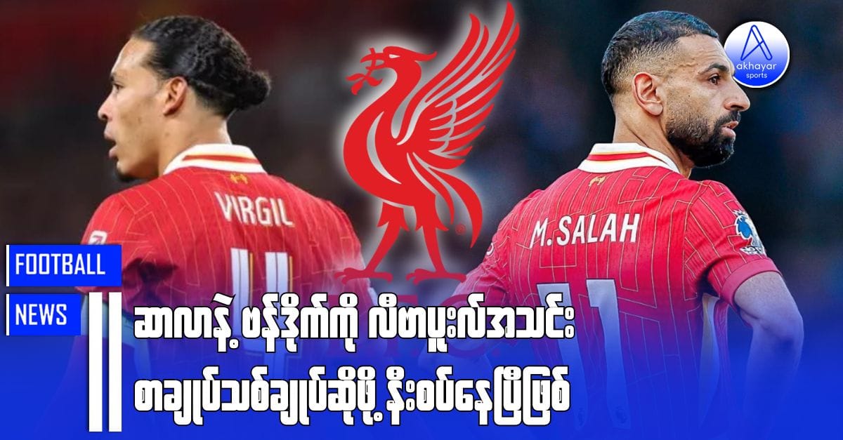 ဆာလာနဲ့ ဗန်ဒိုက်ကို လီဗာပူးလ်အသင်း စာချုပ်သစ်ချုပ်ဆိုဖို့ နီးစပ်နေပြီဖြစ်