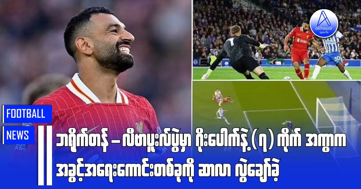 ဘရိုက်တန်-လီဗာပူးလ်ပွဲမှာ ဂိုးပေါက်နဲ့(၇)ကိုက်အကွာက အခွင့်အရေးကောင်းတစ်ခုကို ဆာလာလွဲချော်ခဲ့