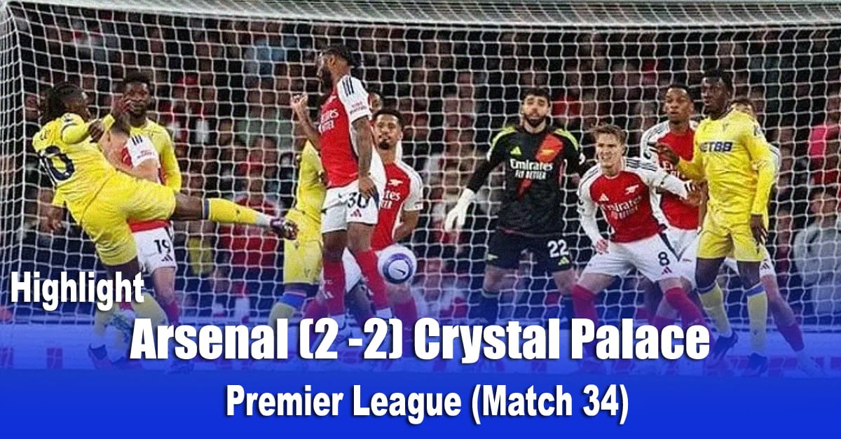 Arsenal (2 -2) Crystal Palace   Premier League (Match 34) Highlight