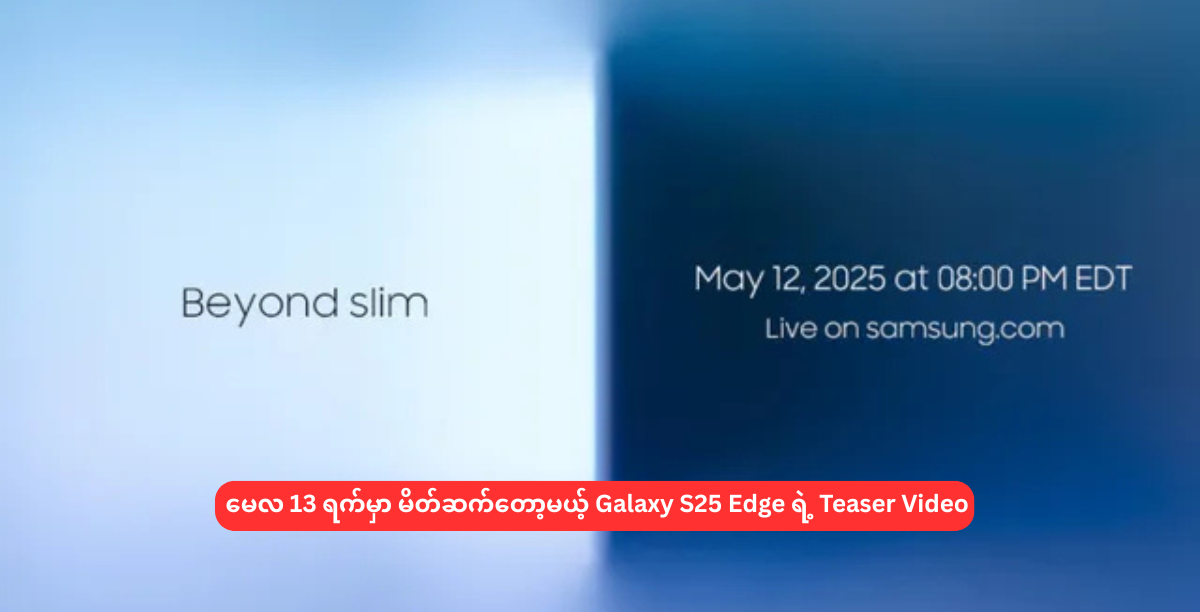 မေလ 13 ရက်မှာ မိတ်ဆက်တော့မယ့် Galaxy S25 Edge ရဲ့ Teaser Video