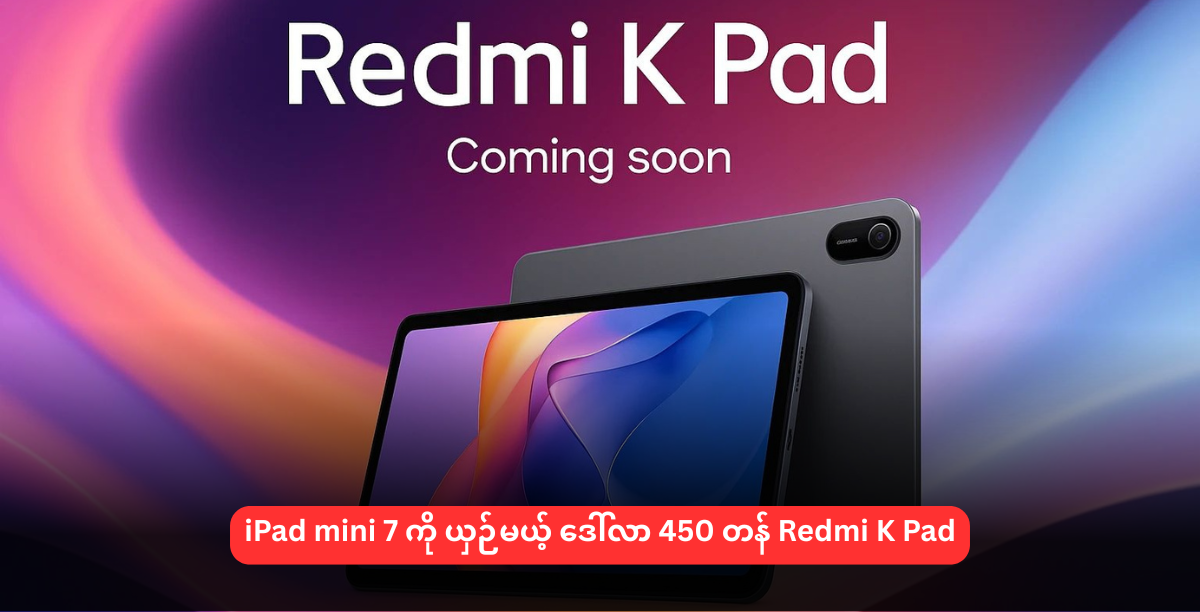 iPad mini 7 ကို ယှဉ်မယ့် ဒေါ်လာ 450 တန် Redmi K Pad