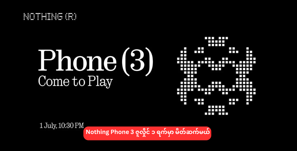 Nothing Phone 3 ဇူလှိုင် ၁ ရက်မှာ မိတ်ဆက်မယ်
