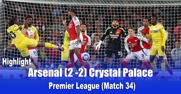 Arsenal (2 -2) Crystal Palace   Premier League (Match 34) Highlight