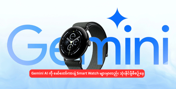 Gemini AI ကို မော်တော်ကားနဲ့ Smart Watch များမှာလည်း သုံးနိုင်ဖို့စီစဉ်နေ