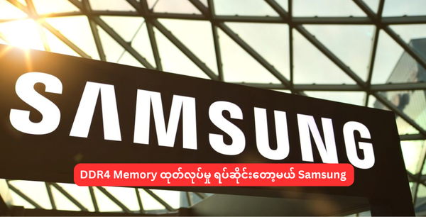 DDR4 Memory ထုတ်လုပ်မှု ရပ်ဆိုင်းတော့မယ် Samsung