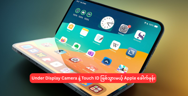 Under Display Camera နဲ့ Touch ID ဖြစ်သွားမယ့် Apple ခေါက်ဖုန်း