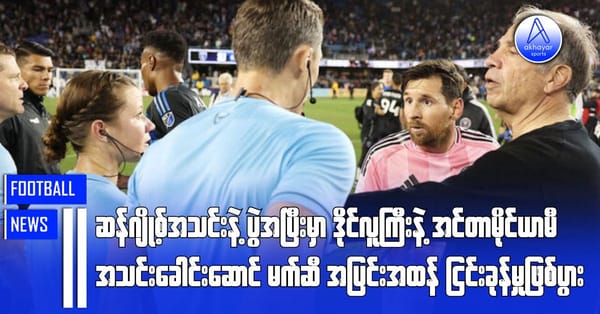 ဆန်ဂျို့စ်အသင်းနဲ့ပွဲအပြီးမှာ ဒိုင်လူကြီးနဲ့ အင်တာမိုင်ယာမီအသင်းခေါင်းဆောင် မက်ဆီ အပြင်းအထန်ငြင်းခုံမှုဖြစ်