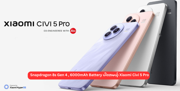 Snapdragon 8s Gen 4 , 6000mAh Battery ပါလာမယ့် Xiaomi Civi 5 Pro