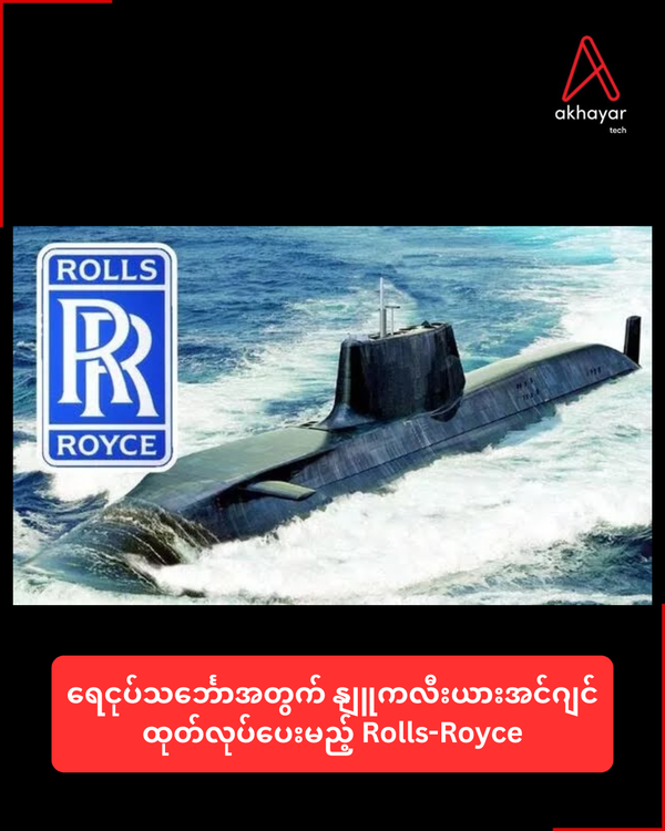 ရေငုပ်သင်္ဘောအတွက် နျူကလီးယားအင်ဂျင်ထုတ်လုပ်ပေးမည့် Rolls-Royce
