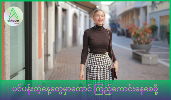 ပင်ပန်းတဲ့နေ့တွေမှာတောင် ကြည့်ကောင်းနေဖို့ ဒါတွေ သိထားပါ